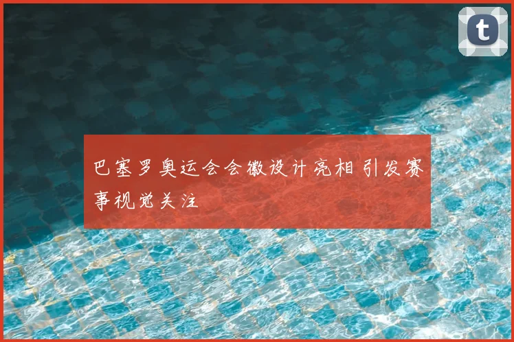 巴塞罗奥运会会徽设计亮相 引发赛事视觉关注