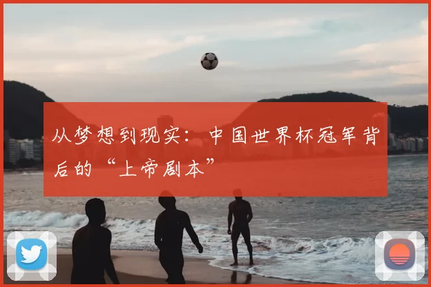 从梦想到现实：中国世界杯冠军背后的“上帝剧本”