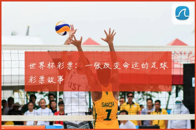 世界杯彩票:一张改变命运的足球彩票故事