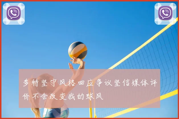 多特坚守风格回应争议坚信媒体评价不会改变我的球风