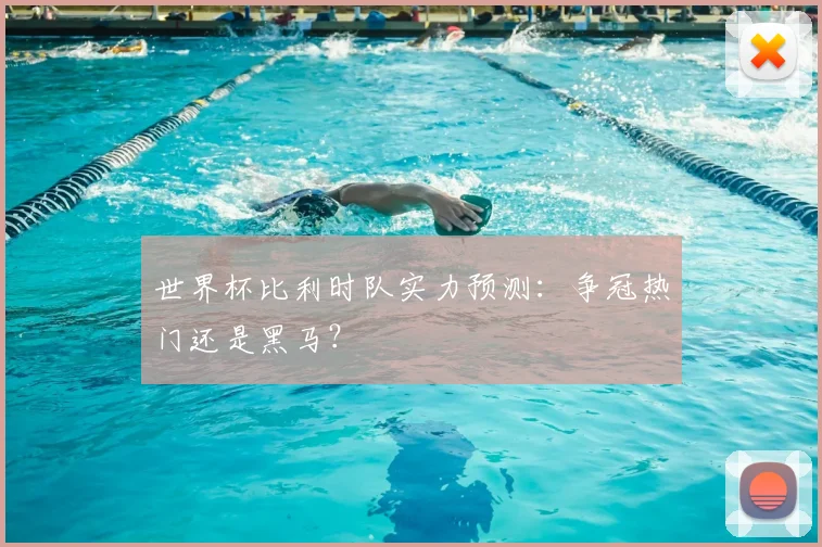 世界杯比利时队实力预测:争冠热门还是黑马?