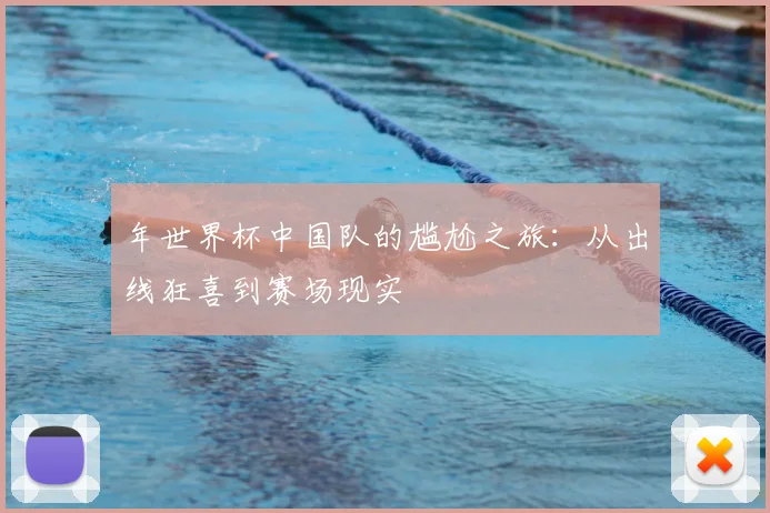 年世界杯中国队的尴尬之旅：从出线狂喜到赛场现实