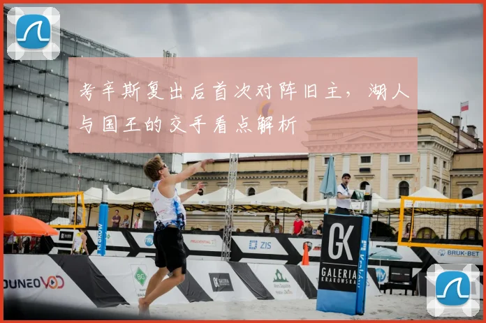 考辛斯复出后首次对阵旧主，湖人与国王的交手看点解析