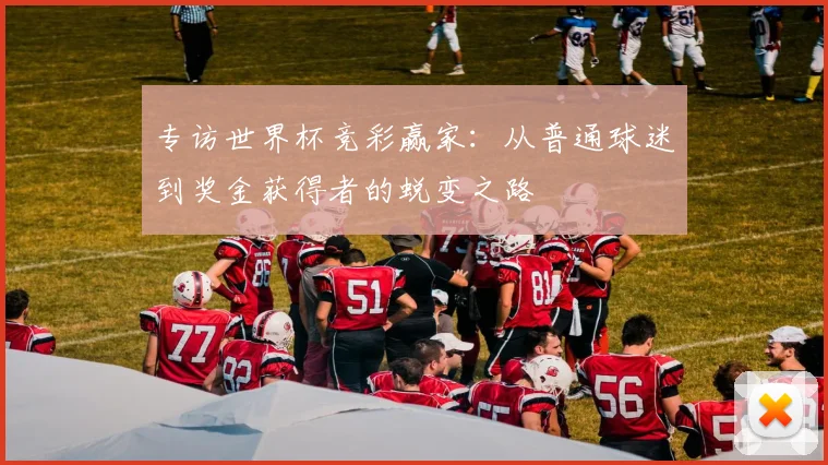 专访世界杯竞彩赢家:从普通球迷到奖金获得者的蜕变之路