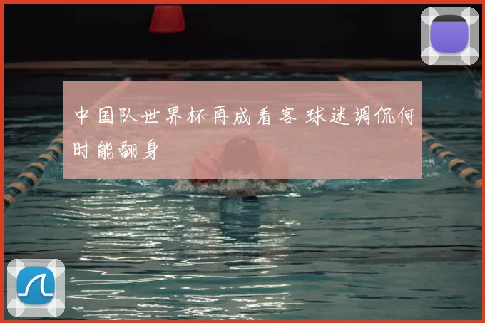 中国队世界杯再成看客 球迷调侃何时能翻身
