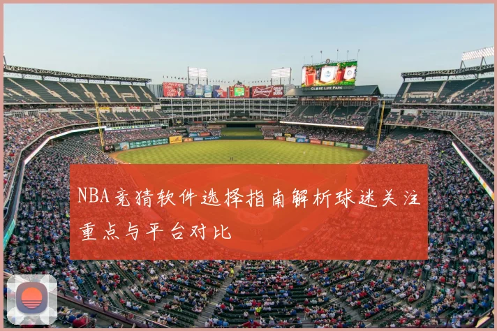 NBA竞猜软件选择指南解析球迷关注重点与平台对比