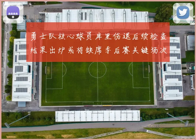勇士队核心球员库里伤退后续检查结果出炉或将缺席季后赛关键场次