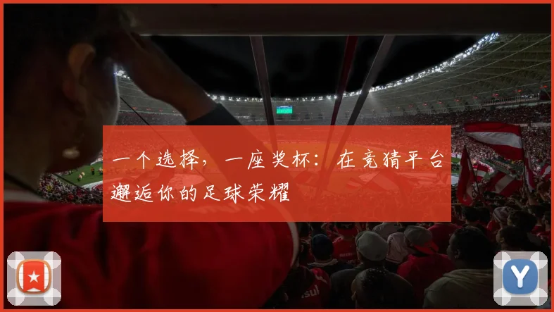 一个选择，一座奖杯：在竞猜平台邂逅你的足球荣耀